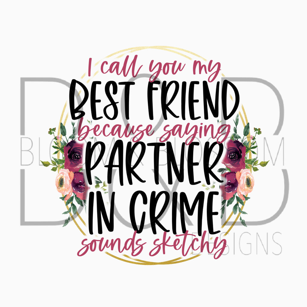 Best Friend Because Partner In Crime Sounds Sketchy Sublimation Print