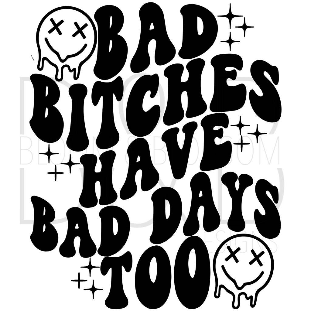 Bad Bitches Have Bad Days Too Sublimation Print