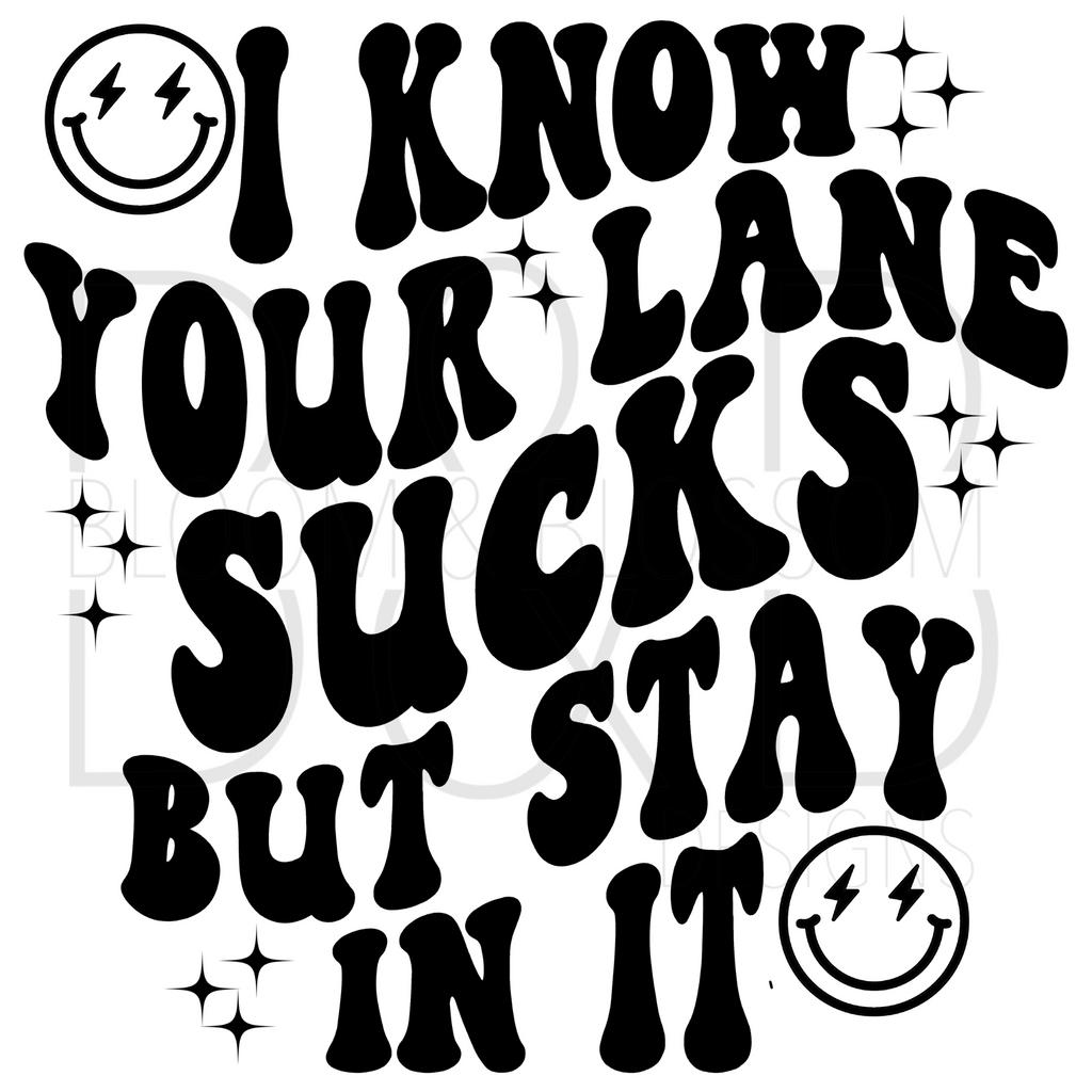 I Know Your Lane Sucks But Stay In It Sublimation Print