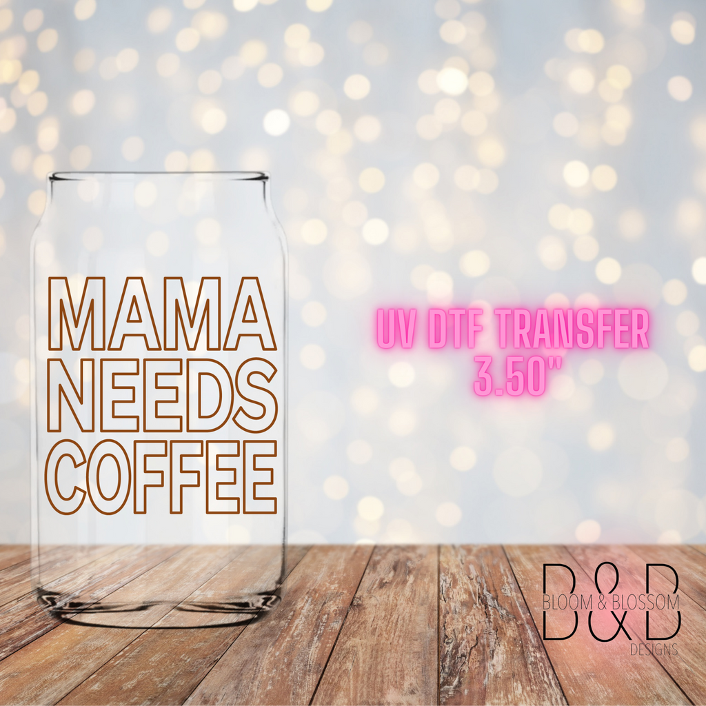 Mama Needs Coffee Outline - UV Direct To Film Transfer