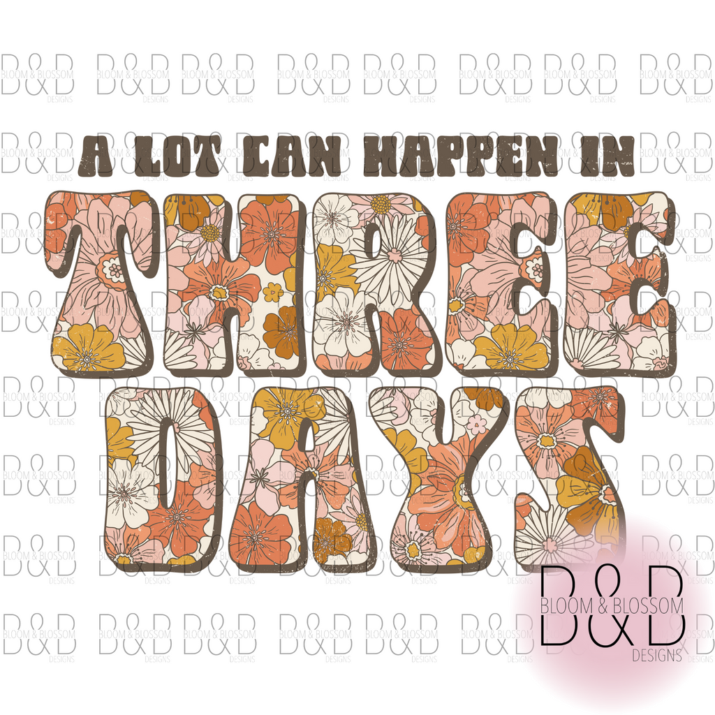 A Lot Can Happen In Three Days Sublimation Print