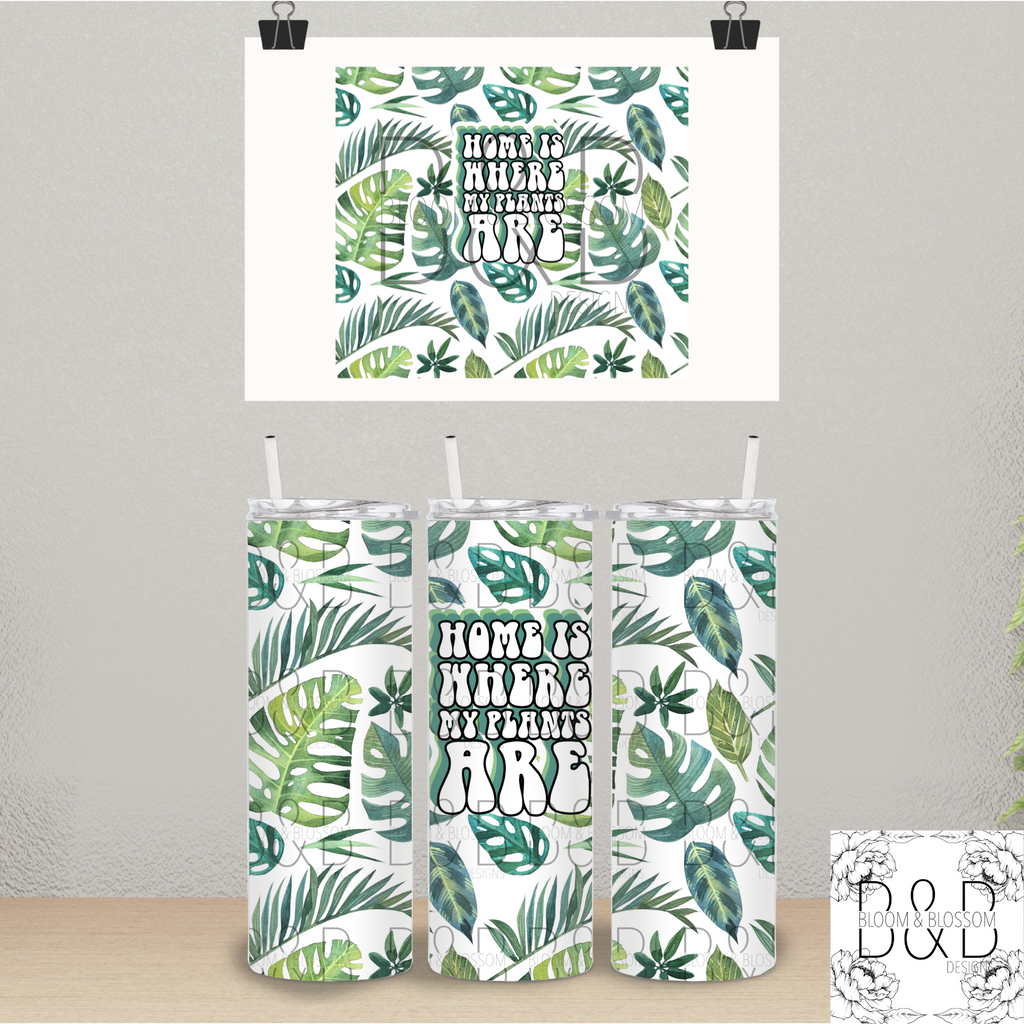 Home Is Where My Plants Are 20oz 25oz Full Wrap Sublimation Print