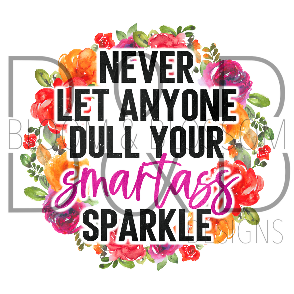 Never Let Anyone Dull Your Smart Ass Sparkle Sublimation Print