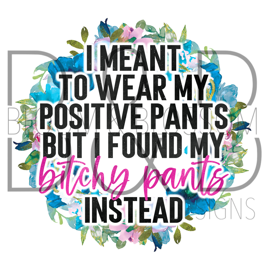I Meant To Wear My Positive Pants Sublimation Print