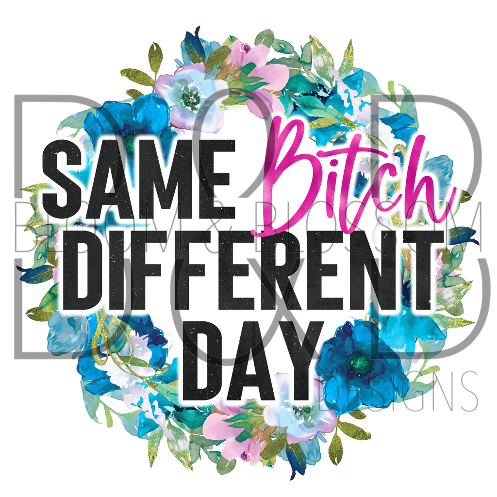 Same Bitch Different Day Floral Sublimation Print