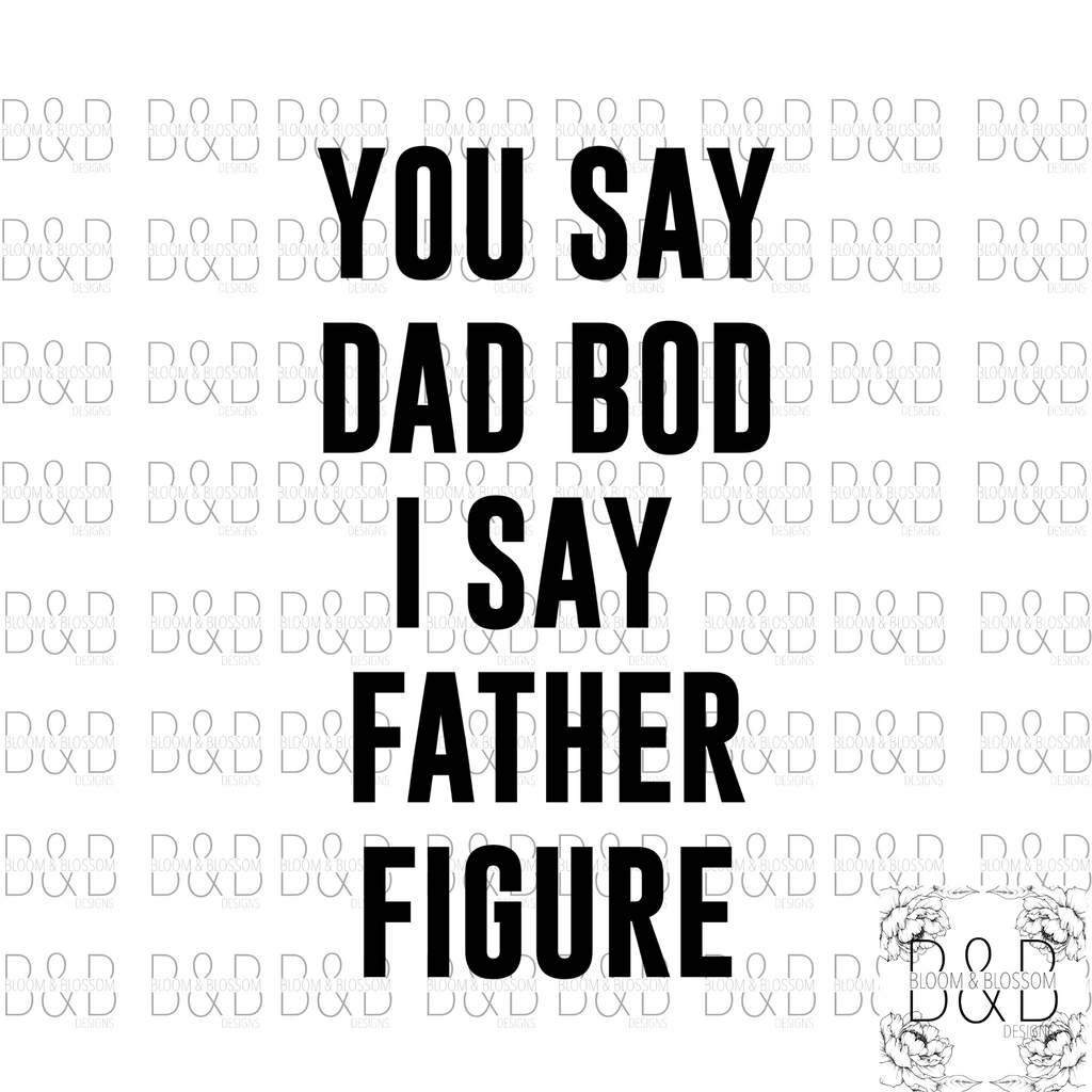 You Say Dad Bod I Say Father Figure DIGITAL