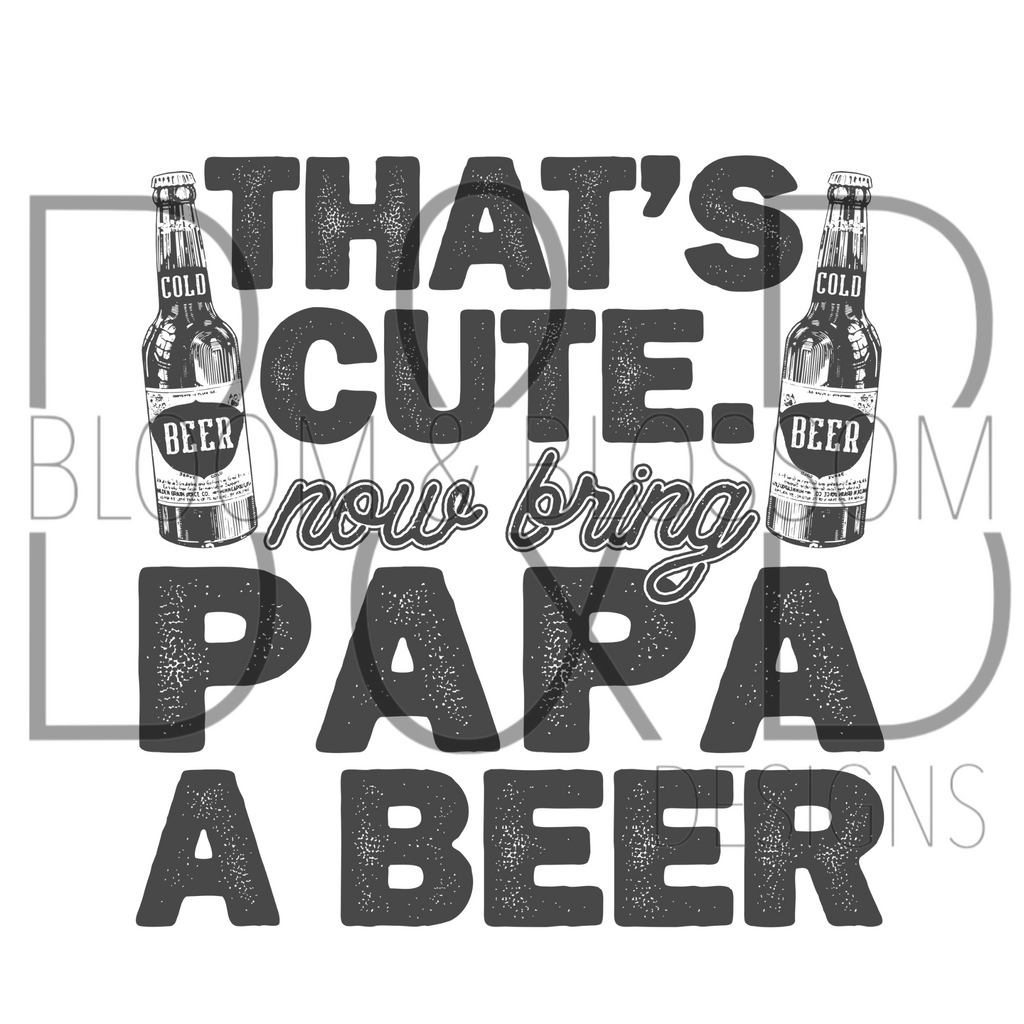 That's Cute Bring Papa A Beer Sublimation Print