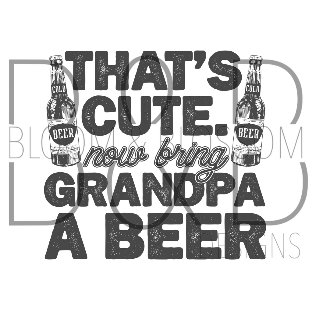 That's Cute Bring Grandpa A Beer Sublimation Print