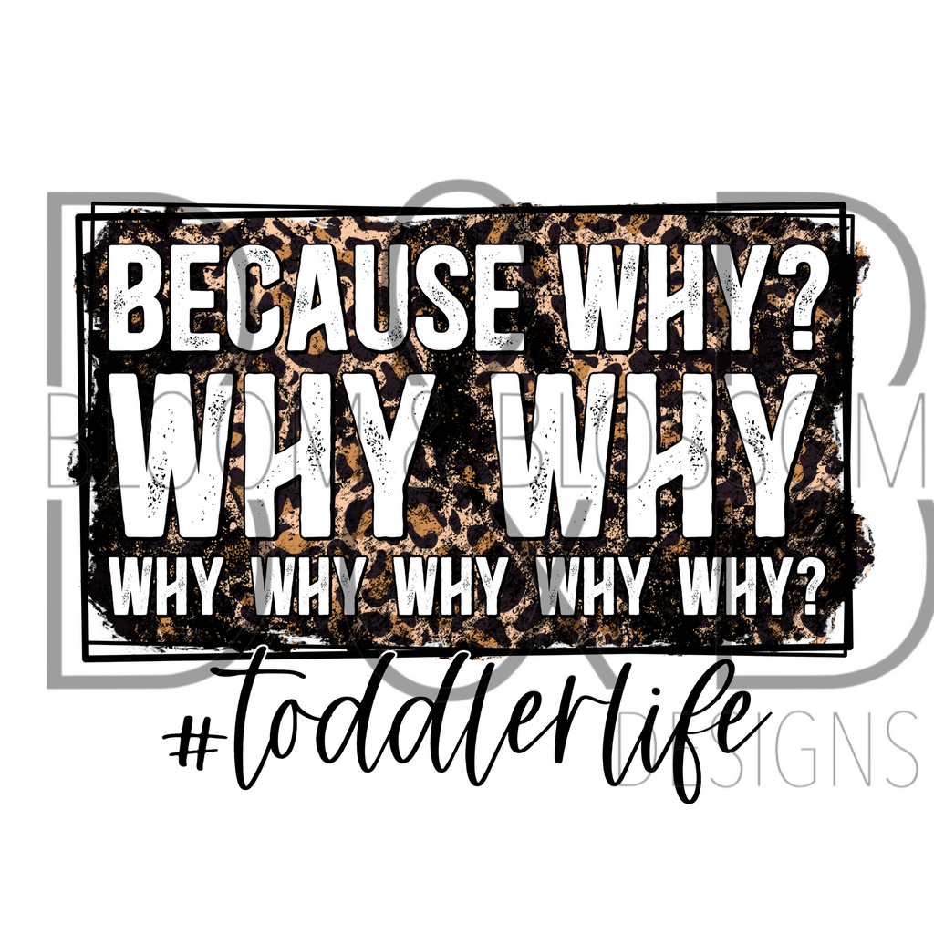 Because Why Why Why Toddler Life Distressed Leopard Print Sublimation Print