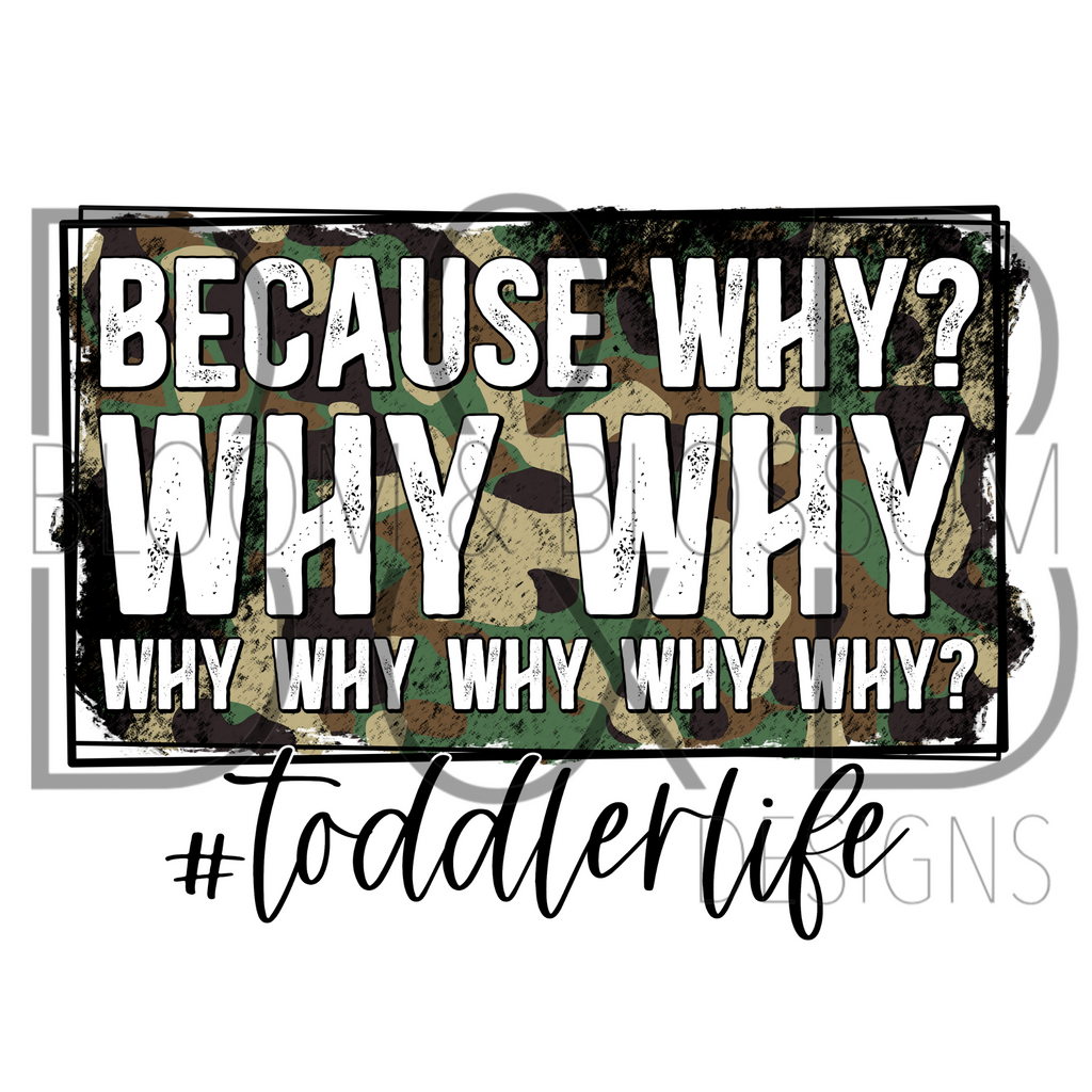Because Why Why Why Toddler Life Distressed Camo Print Sublimation Print