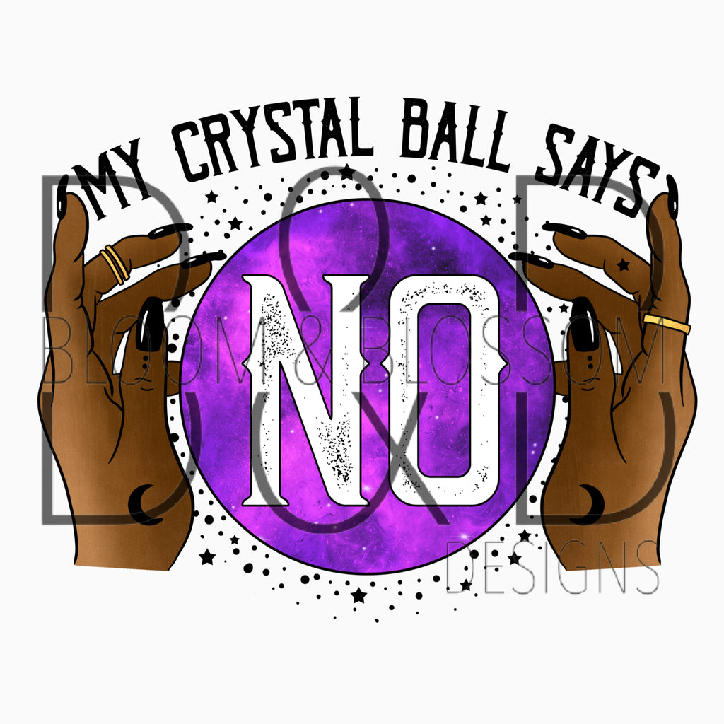 My Crystal Ball Says No 1.0 Sublimation Print
