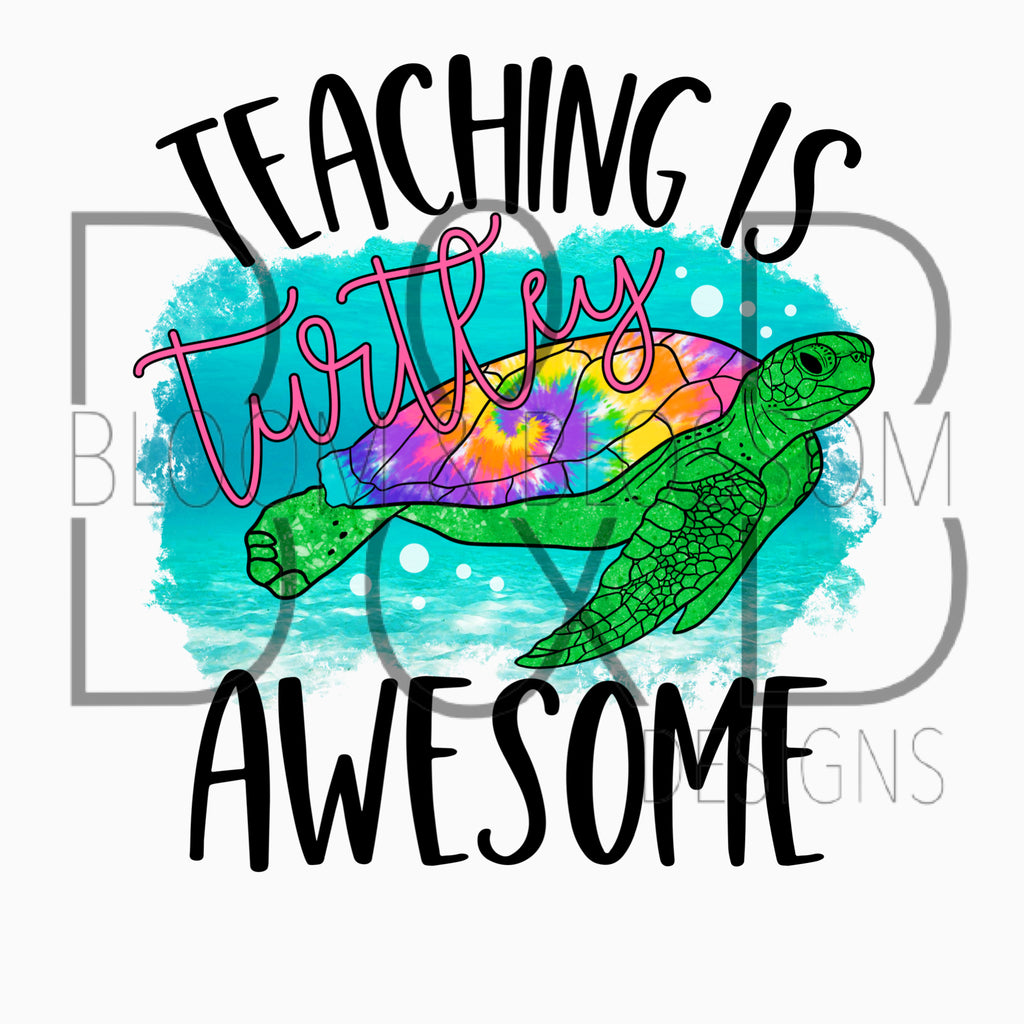 Teaching Is Turtley Awesome Sublimation Print