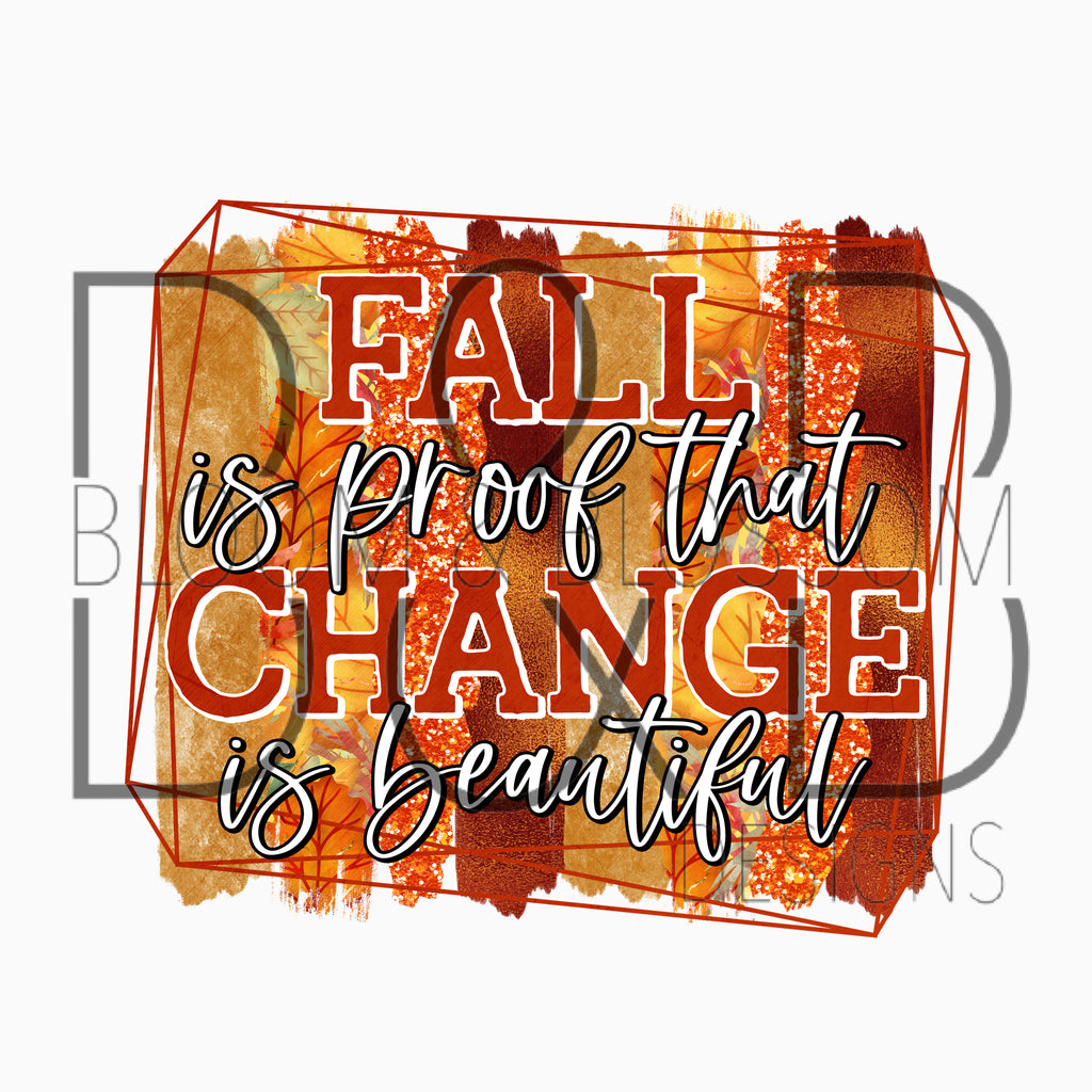 Fall Is Proof That Change Is Beautiful Sublimation Print