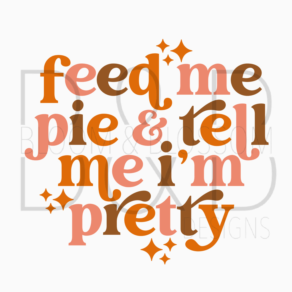 Feed Me Pie & Tell Me I'm Pretty Sublimation Print