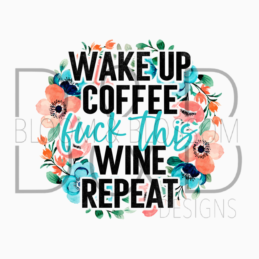 Wake Up, Coffee, F This, Wine, Repeat Sublimation Print