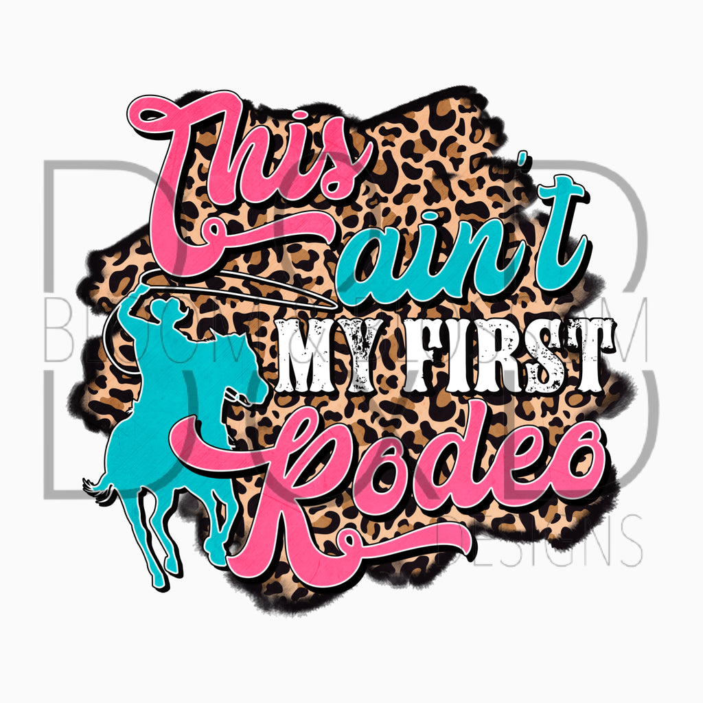 This Ain't My First Rodeo Leopard Sublimation Print