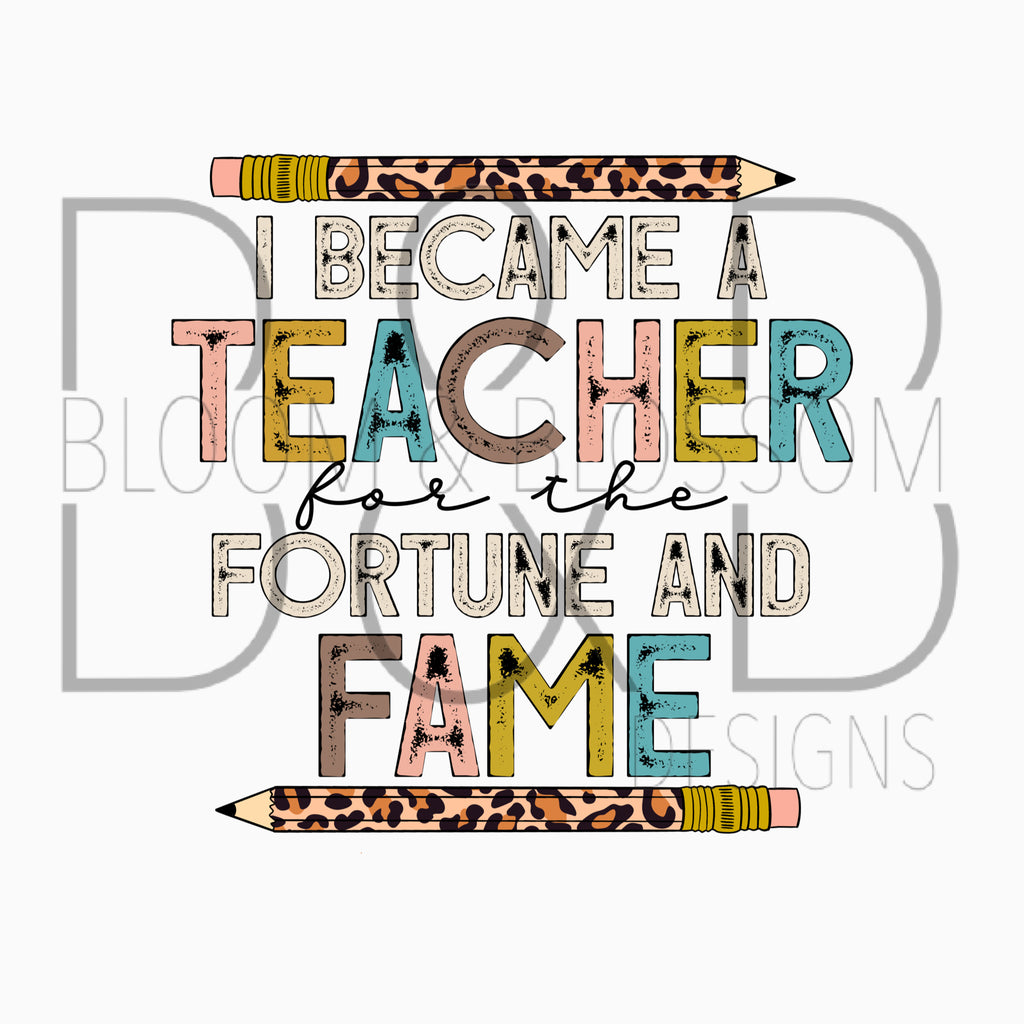 I Became A Teacher For Fortune And Fame Sublimation Print