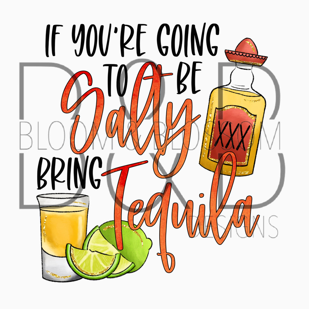 If You're Going To Be Salty Bring Tequila Sublimation Print