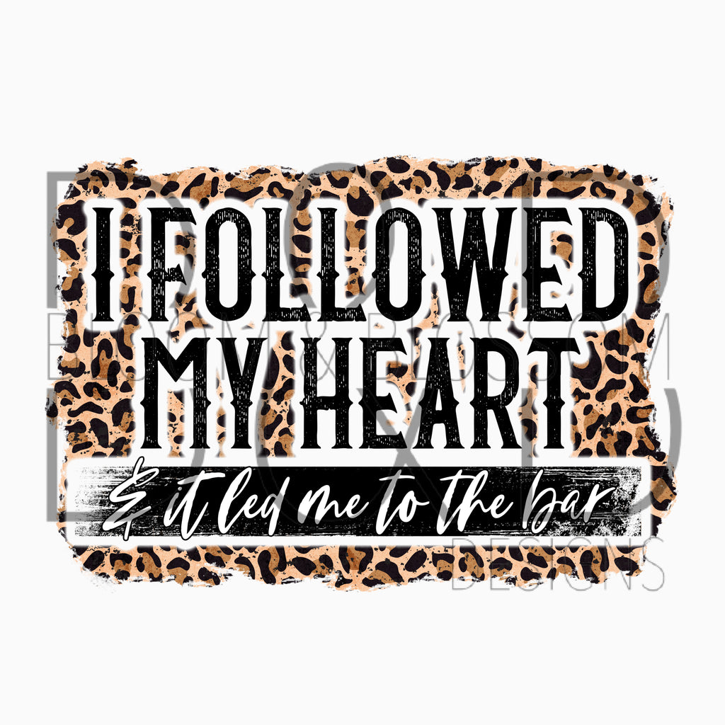 I Followed My Heart & It Led Me To The Bar Sublimation Print