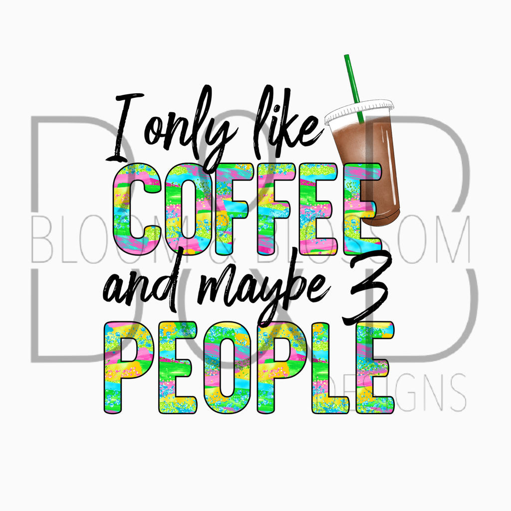 I Only Like Coffee and Maybe 3 People Sublimation Print
